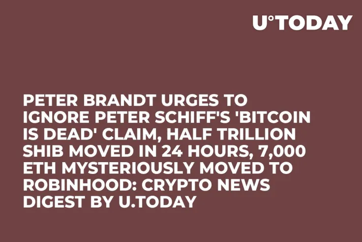 Peter Brandt Urges to Ignore Peter Schiff's 'Bitcoin Is Dead' Claim, Half Trillion SHIB Moved in 24 Hours, 7,000 ETH Mysteriously Moved to Robinhood: Crypto News Digest by U.Today