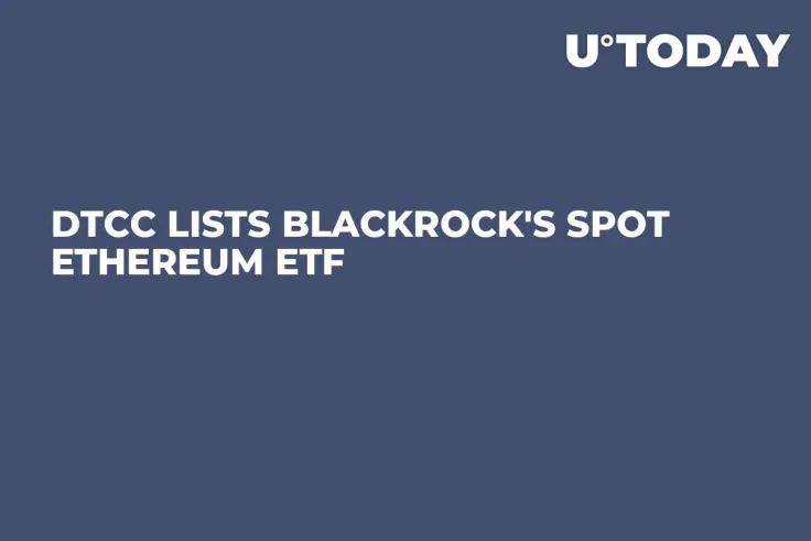 DTCC Lists Blackrock's Spot Ethereum ETF