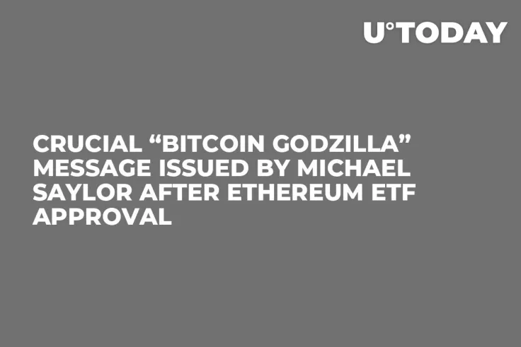 Crucial “Bitcoin Godzilla” Message Issued by Michael Saylor After Ethereum ETF Approval