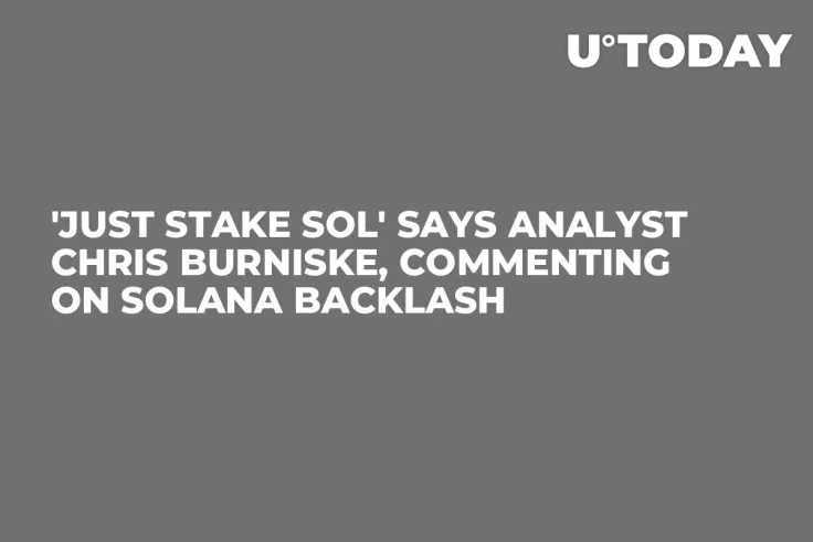 'Just Stake SOL' Says Analyst Chris Burniske, Commenting on Solana Backlash