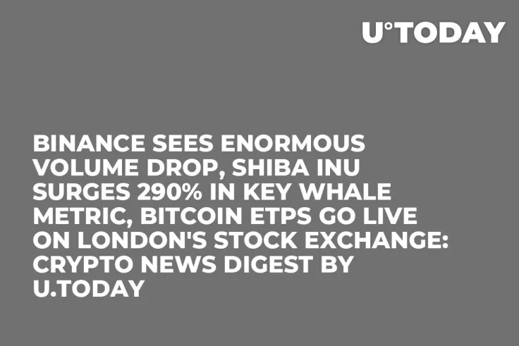 Binance Sees Enormous Volume Drop, Shiba Inu Surges 290% in Key Whale Metric, Bitcoin ETPs Go Live on London's Stock Exchange: Crypto News Digest by U.Today