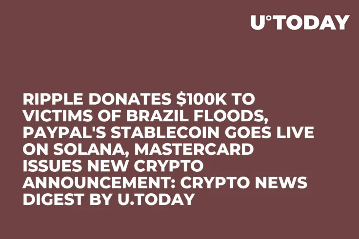 Ripple Donates $100K to Victims of Brazil Floods, PayPal's Stablecoin Goes Live on Solana, Mastercard Issues New Crypto Announcement: Crypto News Digest by U.Today