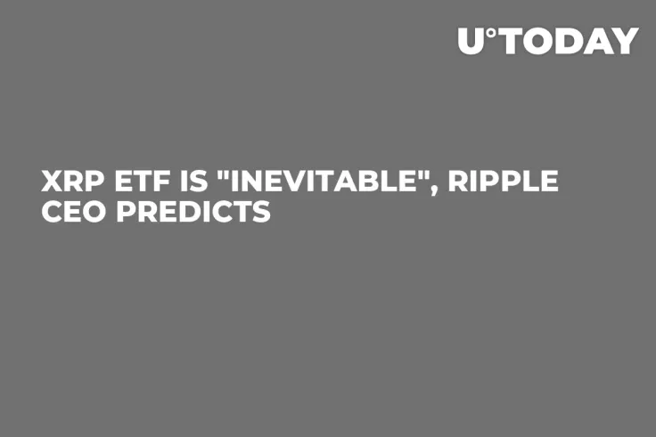 XRP ETF Is "Inevitable", Ripple CEO Predicts