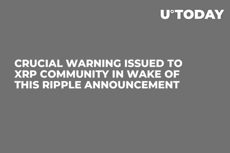 Crucial Warning Issued to XRP Community in Wake of This Ripple Announcement