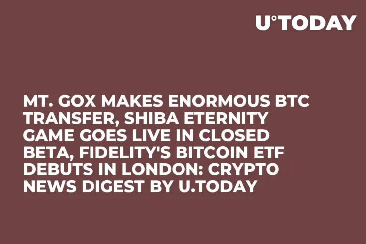 Mt. Gox Makes Enormous BTC Transfer, Shiba Eternity Game Goes Live in Closed Beta, Fidelity's Bitcoin ETF Debuts in London: Crypto News Digest by U.Today