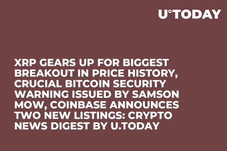 XRP Gears up for Biggest Breakout in Price History, Crucial Bitcoin Security Warning Issued by Samson Mow, Coinbase Announces Two New Listings: Crypto News Digest by U.Today