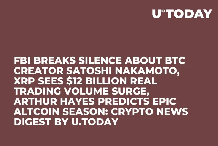 FBI Breaks Silence about BTC Creator Satoshi Nakamoto, XRP Sees $12 Billion Real Trading Volume Surge, Arthur Hayes Predicts Epic Altcoin Season: Crypto News Digest by U.Today