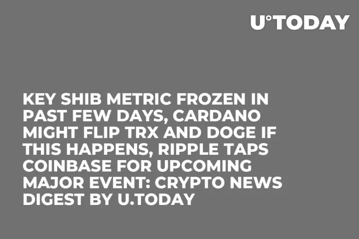 Key SHIB Metric Frozen in Past Few Days, Cardano Might Flip TRX and DOGE If This Happens, Ripple Taps Coinbase for Upcoming Major Event: Crypto News Digest by U.Today
