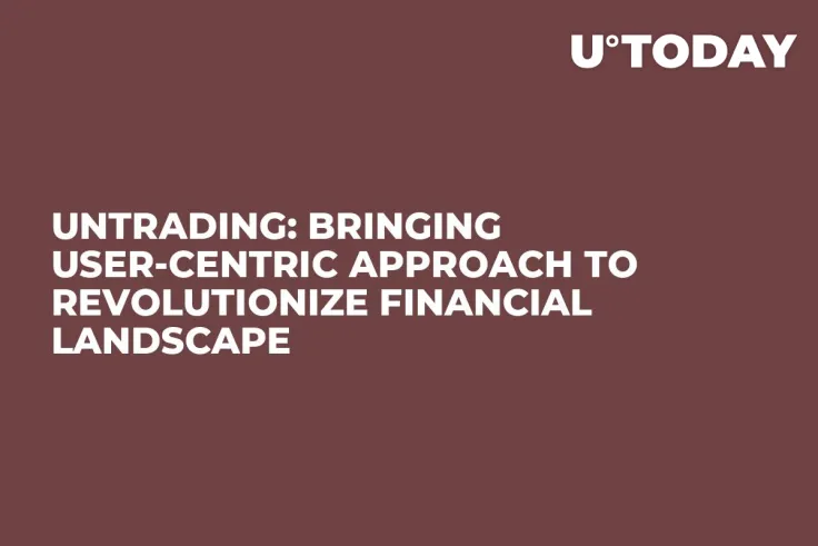 Untrading: Bringing User-Centric Approach to Revolutionize Financial Landscape