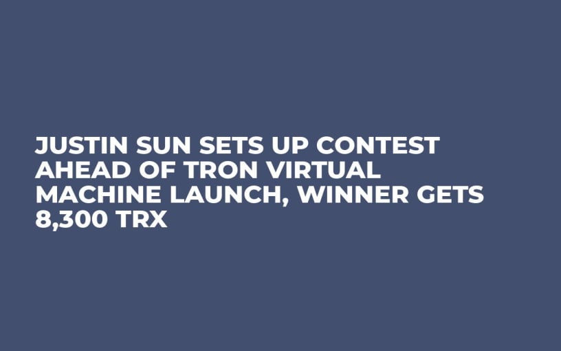 Justin Sun Sets Up Contest Ahead of Tron Virtual Machine Launch, Winner Gets 8,300 TRX