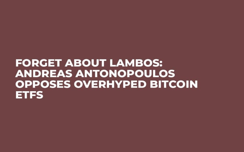 Forget About Lambos: Andreas Antonopoulos Opposes Overhyped Bitcoin ETFs 