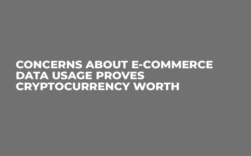 Concerns About e-Commerce Data Usage Proves Cryptocurrency Worth