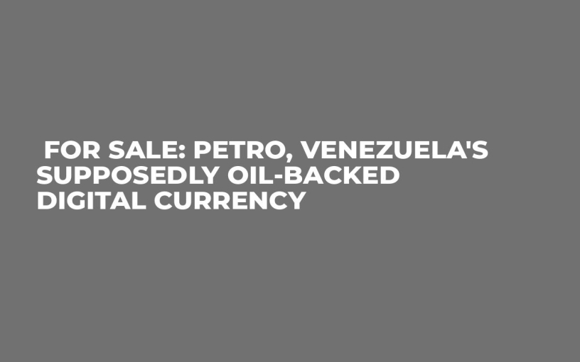 For Sale: Petro, Venezuela's Supposedly Oil-Backed Digital Currency
