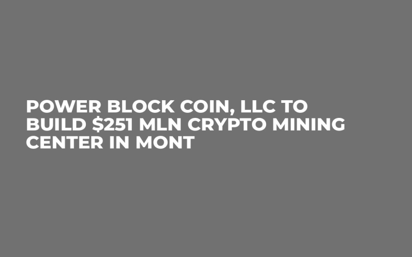 Power Block Coin, LLC to Build $251 Mln Crypto Mining Center in Mont