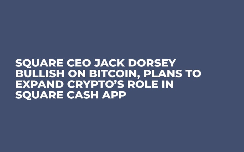 Square CEO Jack Dorsey Bullish on Bitcoin, Plans to Expand Crypto’s Role in Square Cash App