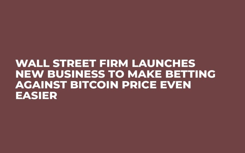 Wall Street Firm Launches New Business to Make Betting Against Bitcoin Price Even Easier