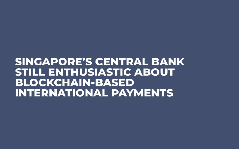 Singapore’s Central Bank Still Enthusiastic About Blockchain-based International Payments