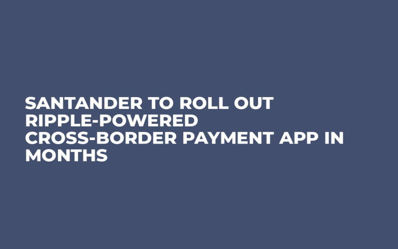 Santander to Roll Out Ripple-Powered Cross-Border Payment App in Months