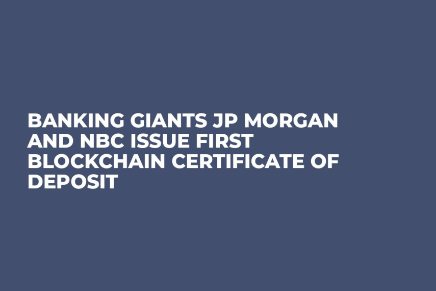 Banking Giants JP Morgan and NBC Issue First Blockchain Certificate of Deposit