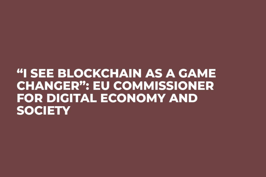 “I See Blockchain As a Game Changer”: EU Commissioner for Digital Economy and Society 