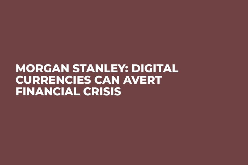 Morgan Stanley: Digital Currencies Can Avert Financial Crisis 