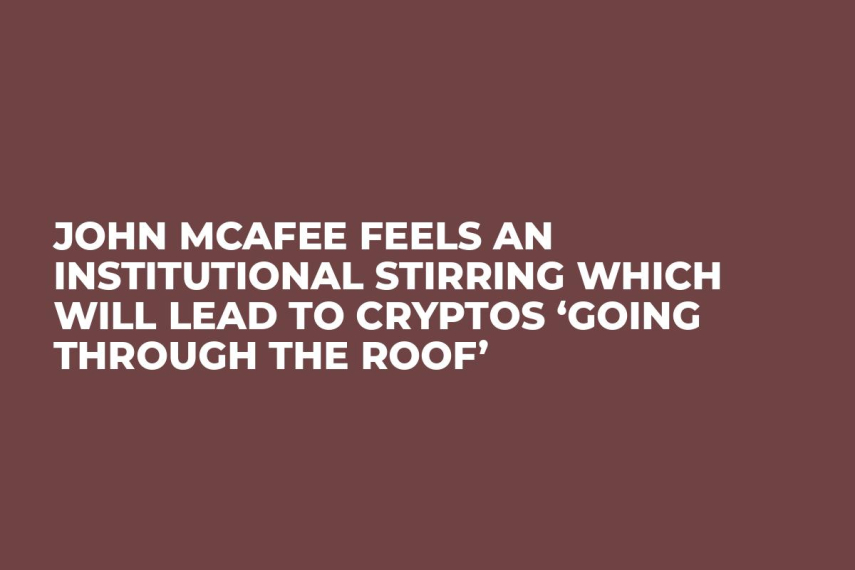 John McAfee Feels an Institutional Stirring Which Will Lead to Cryptos ‘Going Through the Roof’