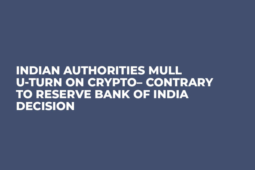 Indian Authorities Mull U-Turn on Crypto– Contrary to Reserve Bank of India Decision