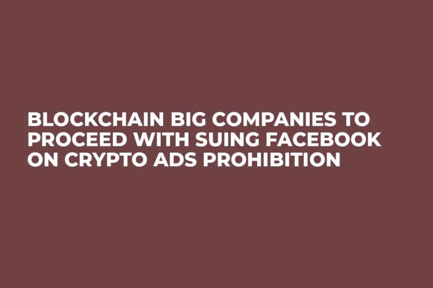 Blockchain Big Companies to Proceed With Suing Facebook on Crypto Ads Prohibition
