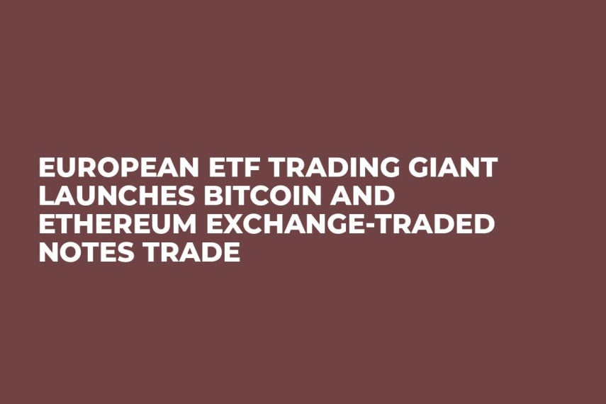 European ETF Trading Giant Launches Bitcoin and Ethereum Exchange-Traded Notes Trade