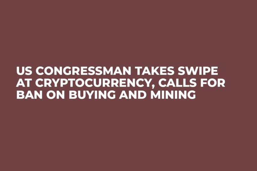 US Congressman Takes Swipe at Cryptocurrency, Calls For Ban on Buying and Mining