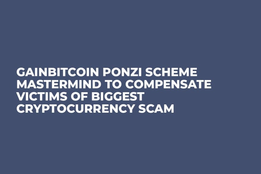 GainBitcoin Ponzi Scheme Mastermind to Compensate Victims of Biggest Cryptocurrency Scam