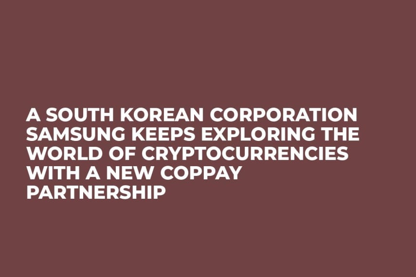 A South Korean corporation Samsung keeps exploring the world of cryptocurrencies with a new CopPay partnership 