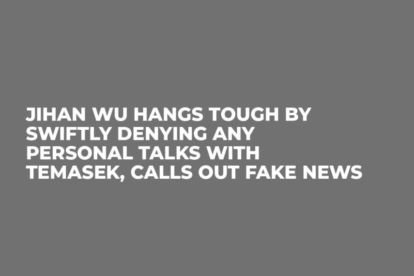 Jihan Wu Hangs Tough by Swiftly Denying Any Personal Talks With Temasek, Calls Out Fake News