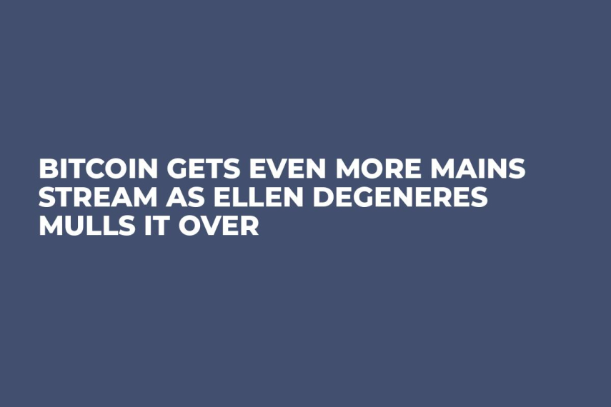 Bitcoin Gets Even More Mains Stream as Ellen DeGeneres Mulls it Over