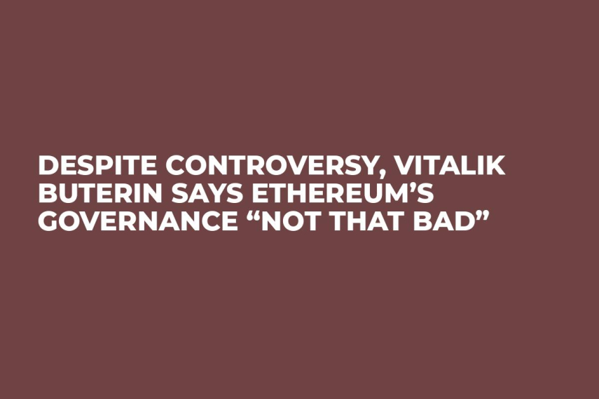 Despite Controversy, Vitalik Buterin Says Ethereum’s Governance “Not That Bad”