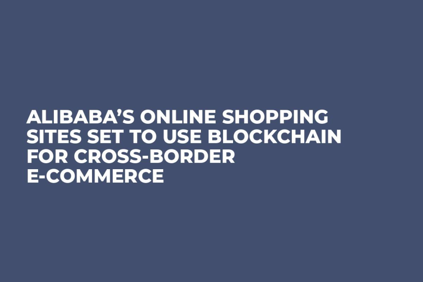 Alibaba’s Online Shopping Sites Set to Use Blockchain For Cross-Border E-Commerce