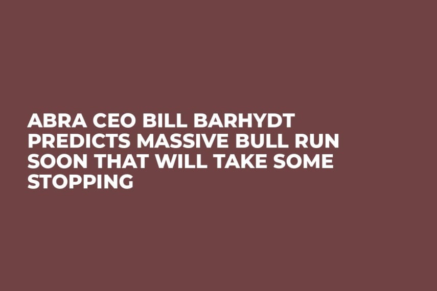 Abra CEO Bill Barhydt Predicts Massive Bull Run Soon That WIll Take Some Stopping