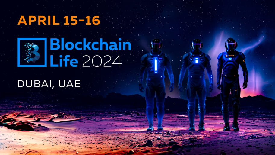 Blockchain Life 2024 | Dubai, April 15-16, 2024