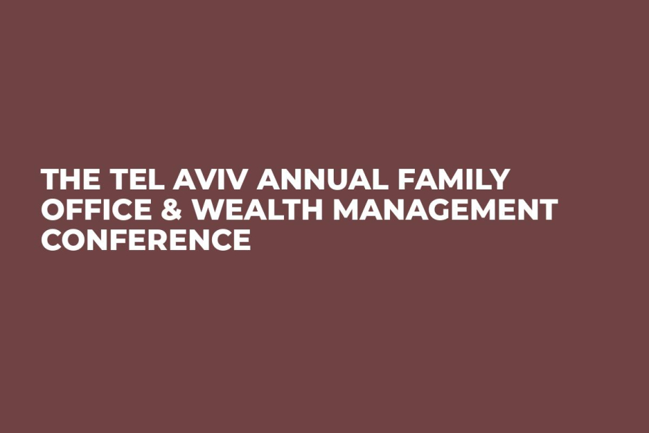 The Tel Aviv Annual Family Office & Wealth Management Conference 