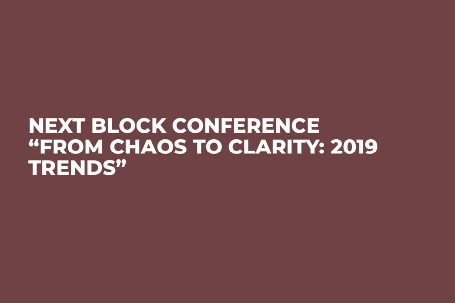 NEXT BLOCK Conference “FROM CHAOS TO CLARITY: 2019 TRENDS” 