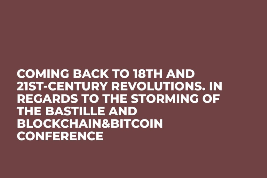 Coming back to 18th and 21st-century revolutions. In regards to the Storming of the Bastille and Blockchain&Bitcoin Conference
