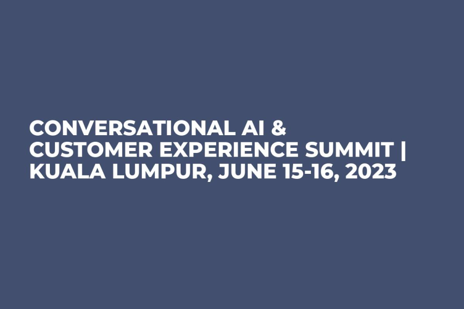 Conversational AI & Customer Experience Summit | Kuala Lumpur, June 15-16, 2023