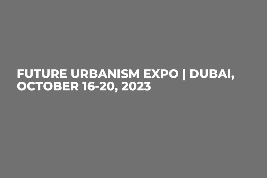 Future Urbanism Expo | Dubai, October 16-20, 2023