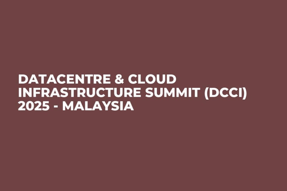 Datacentre & Cloud Infrastructure Summit (DCCI) 2025 - Malaysia