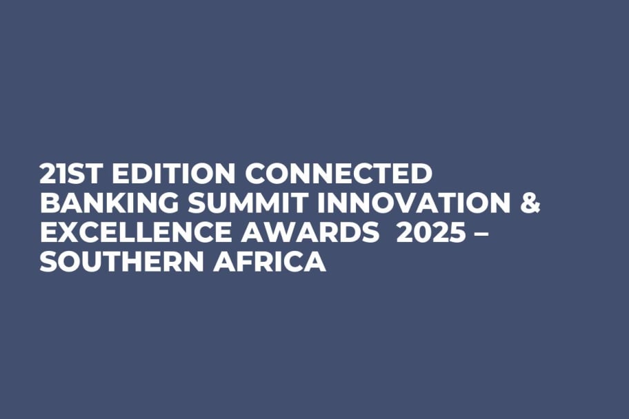 21st Edition Connected Banking Summit Innovation & Excellence Awards  2025 – Southern Africa