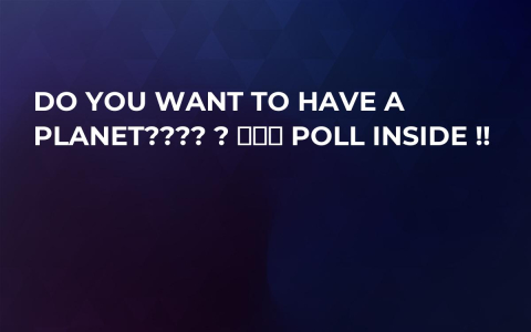 Do You Want To Have A Planet???? ? ⬇⬇⬇ POLL INSIDE !! Do You Want To Have A Planet???? ? ⬇⬇⬇ POLL INSIDE !!
