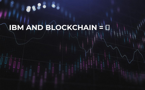 IBM and Blockchain = ❤ IBM and Blockchain = ❤