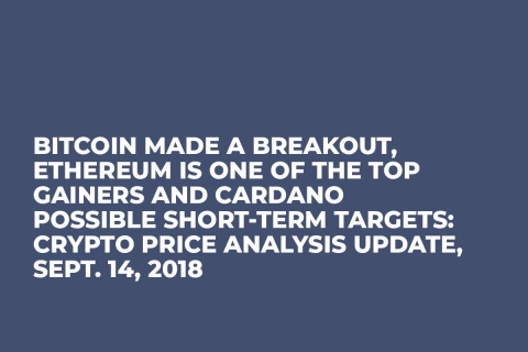 Bitcoin Made a Breakout, Ethereum is One of the Top Gainers and Cardano Possible Short-Term Targets: Crypto Price Analysis Update, Sept. 14, 2018 Bitcoin Made a Breakout, Ethereum is One of the Top Gainers and Cardano Possible Short-Term Targets: Crypto Price Analysis Update, Sept. 14, 2018