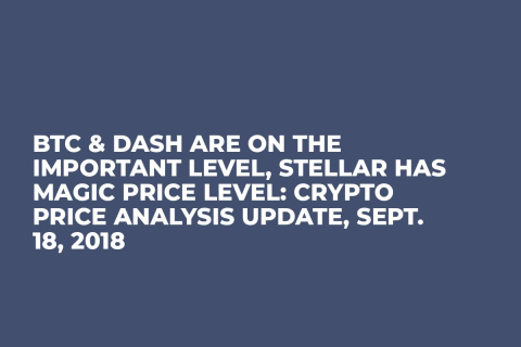 BTC & DASH Are On the Important Level, Stellar Has Magic Price Level: Crypto Price Analysis Update, Sept. 18, 2018 BTC & DASH Are On the Important Level, Stellar Has Magic Price Level: Crypto Price Analysis Update, Sept. 18, 2018