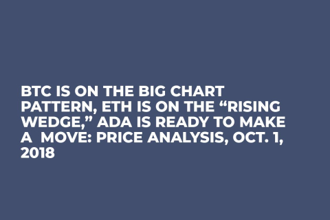 BTC is on the Big Chart Pattern, ETH is on the “Rising Wedge,” ADA is Ready to Make a Move: Price Analysis, Oct. 1, 2018 BTC is on the Big Chart Pattern, ETH is on the “Rising Wedge,” ADA is Ready to Make a Move: Price Analysis, Oct. 1, 2018